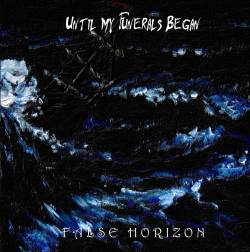 Until My Funerals Began : False Horizon